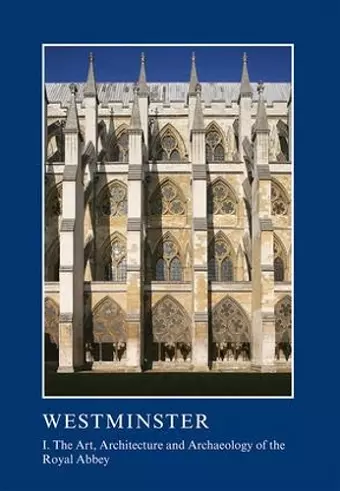 Westminster Part I: The Art, Architecture and Archaeology of the Royal Abbey cover