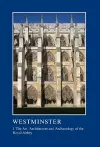 Westminster Part I: The Art, Architecture and Archaeology of the Royal Abbey cover