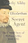 Elizabethan Secret Agent: The Untold Story of William Ashby (1536-1593) cover