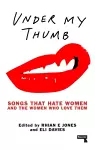 Under My Thumb: Songs that hate women and the women who love them cover