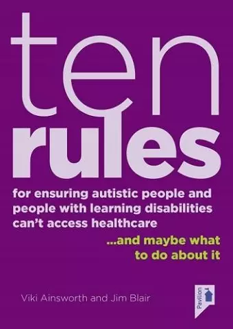 10 Rules for Ensuring Autistic People and People with Learning Disabilities Can't Access Health Care... and maybe what to do about it cover