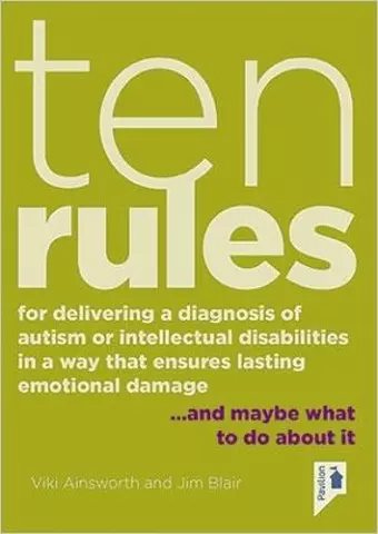 Ten Rules for Delivering a Diagnosis of Autism or Learning Disabilities in a Way That Ensures Lasting Emotional Damage cover