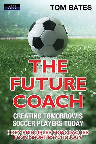 The Future Coach - Creating Tomorrow's Soccer Players Today cover