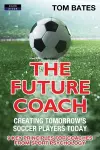 The Future Coach - Creating Tomorrow's Soccer Players Today cover