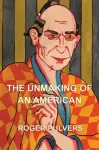 The Unmaking of an American cover