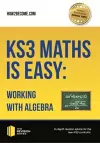 KS3 Maths is Easy: Working with Algebra. Complete Guidance for the New KS3 Curriculum cover