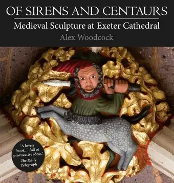 Of Sirens and Centaurs: Medieval Sculpture at Exeter Cathedral cover