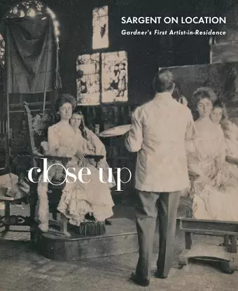 Sargent on Location: Gardner’s First Artist-in-Residence cover