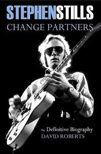 Stephen Stills: Change Partners: The Definitive Biography cover