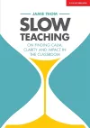 Slow Teaching: On finding calm, clarity and impact in the classroom cover