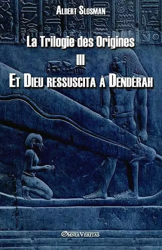 La Trilogie des Origines III - Et Dieu ressuscita à Dendérah cover