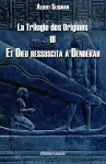 La Trilogie des Origines III - Et Dieu ressuscita à Dendérah cover