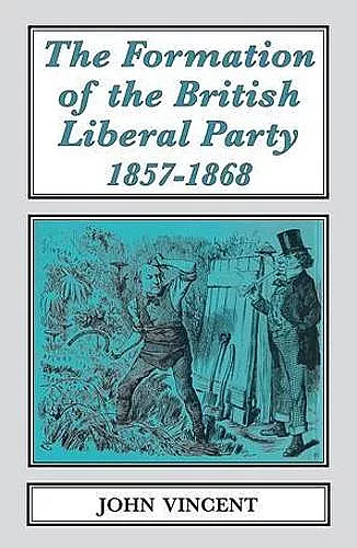 The Formation of The British Liberal Party, 1857-1868 cover
