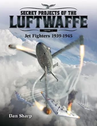 Secret Projects of the Luftwaffe - Vol 1 - Jet Fighters 1939 -1945 cover