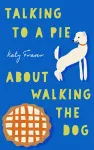 Talking to a Pie About Walking the Dog cover