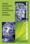INSIDERS OUTSIDERS: HIDDEN NARRATIVES OF CARE EXPEREINCED SOCIAL WORKERS cover