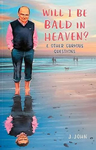 Will I Be Bald In Heaven? And Other Curious Questions cover