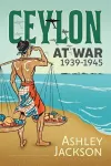 Ceylon at War, 1939-1945 cover