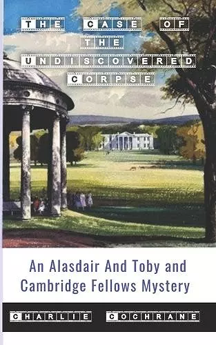 The Case of the Undiscovered Corpse (An Alasdair and Toby and Cambridge Fellows Mystery) cover