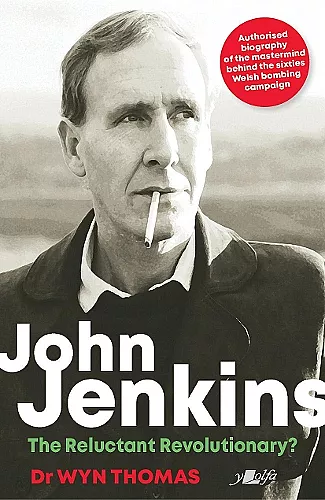 John Jenkins - The Reluctant Revolutionary? - Authorised Biography of the Mastermind Behind the Sixties Welsh Bombing Campaign cover
