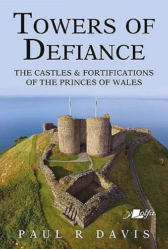 Towers of Defiance - Castles and Fortifications of the Princes of Wales cover