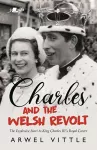 Charles and the Welsh Revolt - The explosive start to King Charles III's royal career cover