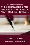 A Practical Guide to the Construction and Rectification of Wills and Trust Instruments cover