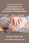 A Practical Guide to the Rights of Grandparents in Children Proceedings cover