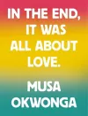 Musa Okwonga - In The End, It Was All About Love cover