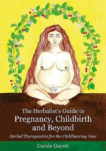 The Herbalist's Guide to Pregnancy, Childbirth and Beyond cover