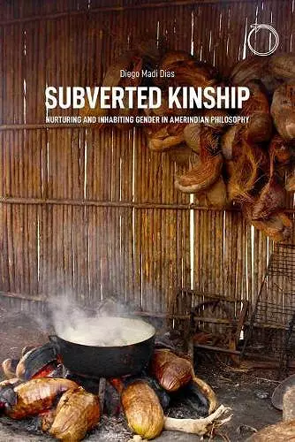 Subverted Kinship - Nurturing and Inhabiting Gender in Amerindian Philosophy cover