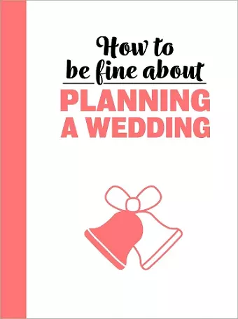 How To Be Fine About Planning A Wedding cover