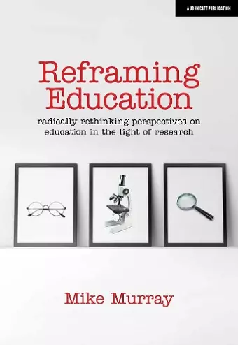 Reframing Education: Radically rethinking perspectives on education in the light of research cover