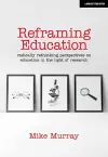 Reframing Education: Radically rethinking perspectives on education in the light of research cover