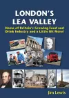 London’s Lea Valley – Home of Britain’s Growing Food and Drink Industry and a Little Bit More cover