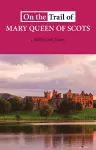 On The Trail of Mary Queen of Scots cover