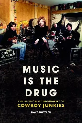 Music is the Drug: The Authorised Biography of The Cowboy Junkies cover