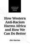 How Western Anti-Racism Harms Africa and How We Can Do Better cover