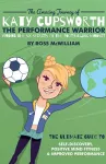 The Amazing Journey of Katy Cupsworth, The Performance Warrior cover