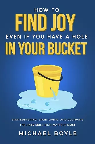 How to Find Joy Even If You Have a Hole in Your Bucket cover