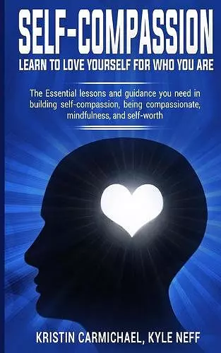 Self-Compassion: Learn to Love yourself for Who you Are cover