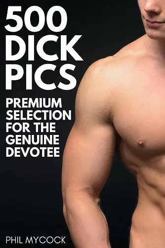 500 Dick Pics Premium Selection for the Genuine Devotee cover