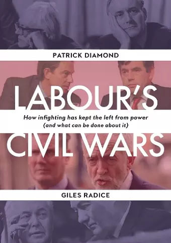 Labour`s Civil Wars - How Infighting Keeps the Left from Power (and What Can Be Done about It) cover