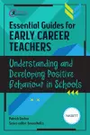 Essential Guides for Early Career Teachers: Understanding and Developing Positive Behaviour in Schools cover