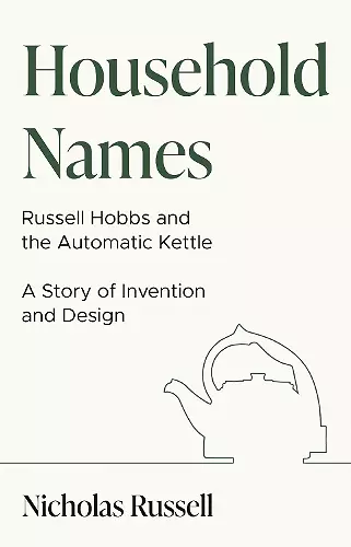 Household Names: Russell Hobbs and the Automatic Kettle - A Story of Innovation and Design cover