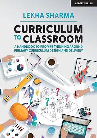 Curriculum to Classroom: A Handbook to Prompt Thinking Around Primary Curriculum Design and Delivery cover