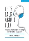 Let's Talk about Flex: Flipping the flexible working narrative for education cover