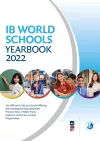 IB World Schools Yearbook 2022: The Official Guide to Schools Offering the International Baccalaureate Primary Years, Middle Years, Diploma and Career-related Programmes cover