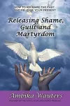 Releasing Shame, Guilt and Martyrdom cover