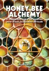 Honey Bee Alchemy. A contemporary look at the mysterious world of bees, hive products and health cover